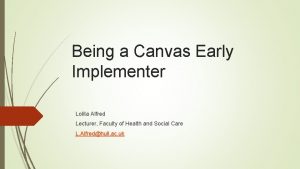 Being a Canvas Early Implementer Lolita Alfred Lecturer