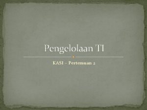 Pengelolaan TI KASI Pertemuan 2 Pengelolaan TI Level