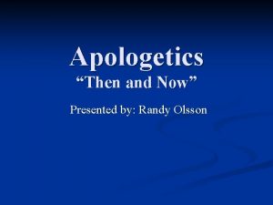 Apologetics Then and Now Presented by Randy Olsson