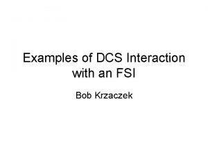 Examples of DCS Interaction with an FSI Bob