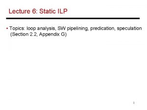 Lecture 6 Static ILP Topics loop analysis SW