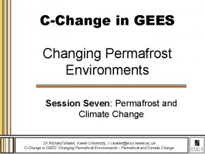 CChange in GEES Changing Permafrost Environments Session Seven