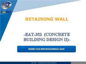 RETAINING WALL EAT352 CONCRETE BUILDING DESIGN IIMOHD FAIZ