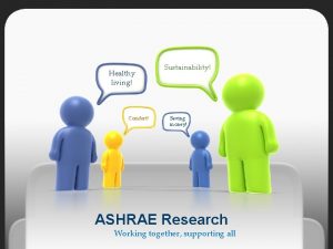 Healthy living Comfort Sustainability Saving money ASHRAE Research