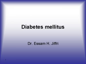 Diabetes mellitus Dr Essam H Jiffri 1 Introduction
