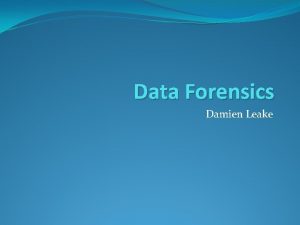 Data Forensics Damien Leake Definition To examine digital