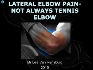 LATERAL ELBOW PAINNOT ALWAYS TENNIS ELBOW Mr Lee
