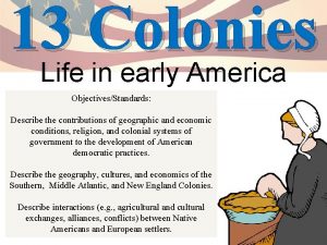 13 Colonies Life in early America ObjectivesStandards Describe