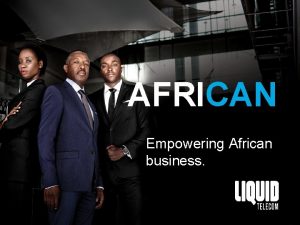 AFRICAN Empowering African business Liquid Telecom in Africa