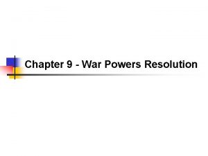 Chapter 9 War Powers Resolution The War Powers