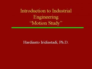 Introduction to Industrial Engineering Motion Study Hardianto Iridiastadi