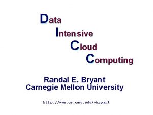 Data Intensive Cloud Computing Randal E Bryant Carnegie