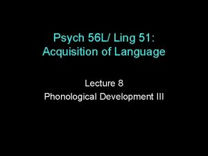 Psych 56 L Ling 51 Acquisition of Language