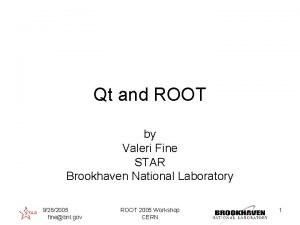 Qt and ROOT by Valeri Fine STAR Brookhaven