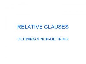RELATIVE CLAUSES DEFINING NONDEFINING RELATIVE CLAUSES Defining relative