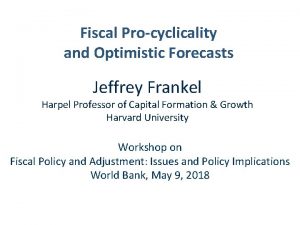 Fiscal Procyclicality and Optimistic Forecasts Jeffrey Frankel Harpel