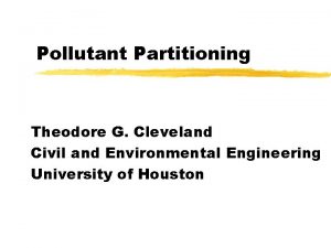 Pollutant Partitioning Theodore G Cleveland Civil and Environmental