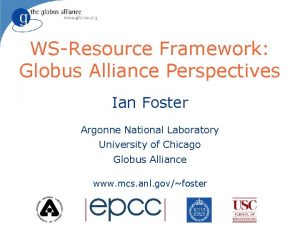 WSResource Framework Globus Alliance Perspectives Ian Foster Argonne