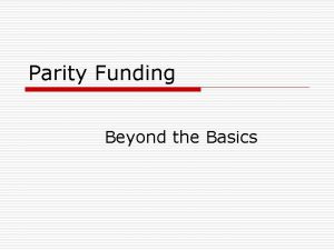 Parity Funding Beyond the Basics Parity Funding Historical