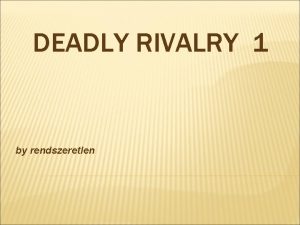 Deadly rivalry 1 Deadly rivalry 1