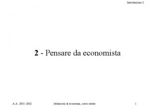 Introduzione 2 2 Pensare da economista A A