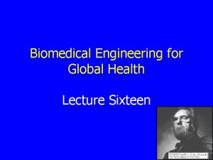 Biomedical Engineering for Global Health Lecture Sixteen Review