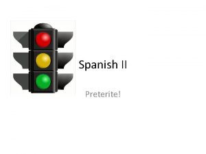 Spanish II Preterite Green Lights Proceed at a