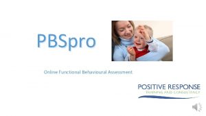 PBSpro Online Functional Behavioural Assessment EFFECTIVE INTERVENTION Positive
