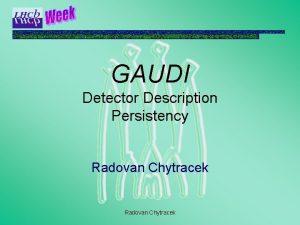 GAUDI Detector Description Persistency Radovan Chytracek News Improvements