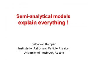 Semianalytical models explain everything Eelco van Kampen Institute