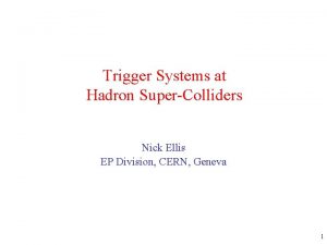 Trigger Systems at Hadron SuperColliders Nick Ellis EP