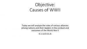 Objective Causes of WWII Today we will analyze
