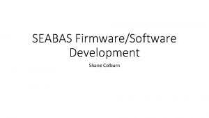 SEABAS FirmwareSoftware Development Shane Colburn Overall Goal Overall