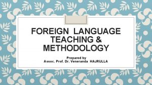 FOREIGN LANGUAGE TEACHING METHODOLOGY Prepared by Assoc Prof