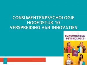 CONSUMENTENPSYCHOLOGIE HOOFDSTUK 10 VERSPREIDING VAN INNOVATIES 1 INNOVATIES