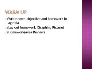 Write down objective and homework in agenda Lay