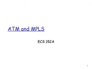 ATM and MPLS ECS 152 A 1 Virtualization