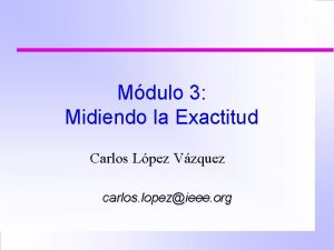 Mdulo 3 Midiendo la Exactitud Carlos Lpez Vzquez