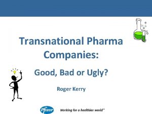 Transnational Pharma Companies Good Bad or Ugly Roger