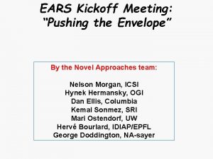EARS Kickoff Meeting Pushing the Envelope By the