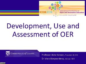 Development Use and Assessment of OER Professor Asha