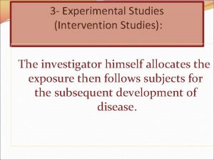3 Experimental Studies Intervention Studies The investigator himself