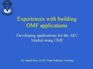 Experiences with building OMF applications Developing applications for
