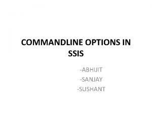 COMMANDLINE OPTIONS IN SSIS ABHIJIT SANJAY SUSHANT Execute