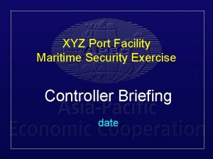 XYZ Port Facility Maritime Security Exercise Controller Briefing