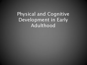 Physical and cognitive development in early adulthood