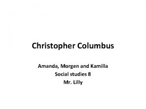 Christopher Columbus Amanda Morgen and Kamilla Social studies