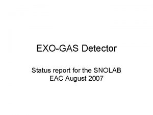 EXOGAS Detector Status report for the SNOLAB EAC