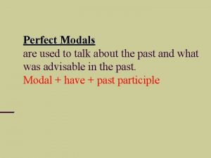 Past perfect modals Past perfect modals
