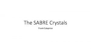 The SABRE Crystals Frank Calaprice SABRE Po P